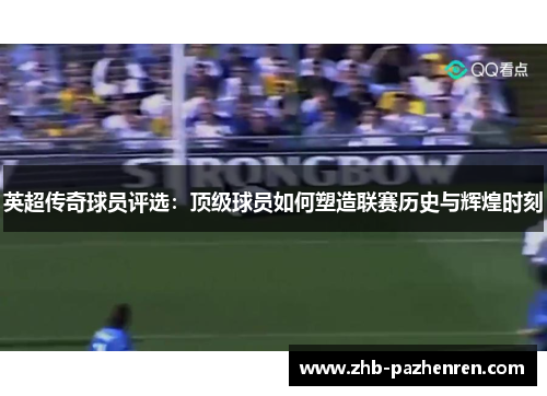 英超传奇球员评选：顶级球员如何塑造联赛历史与辉煌时刻