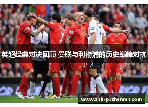 英超经典对决回顾 曼联与利物浦的历史巅峰对抗