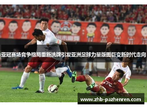 亚冠赛场竞争格局重新洗牌引发亚洲足球力量版图巨变新时代走向 亚冠赛场竞争格局重新洗牌引发亚洲足球力量版图巨变新时代走向