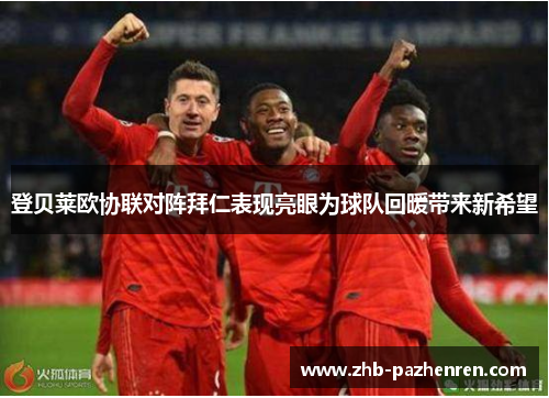 登贝莱欧协联对阵拜仁表现亮眼为球队回暖带来新希望