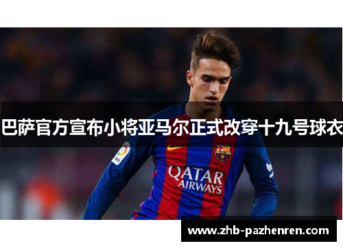 巴萨官方宣布小将亚马尔正式改穿十九号球衣 巴萨官方宣布小将亚马尔正式改穿十九号球衣
