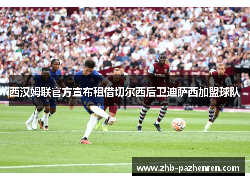 西汉姆联官方宣布租借切尔西后卫迪萨西加盟球队