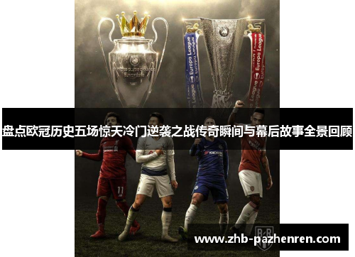 盘点欧冠历史五场惊天冷门逆袭之战传奇瞬间与幕后故事全景回顾
